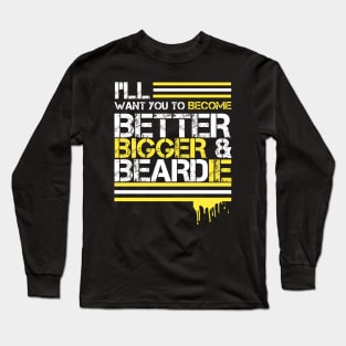 I WANT YOU TO BE BETTER AND BEARDIE Long Sleeve T-Shirt